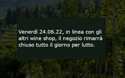Venerdì 24.06.22 il negozio rimane chiuso per lutto